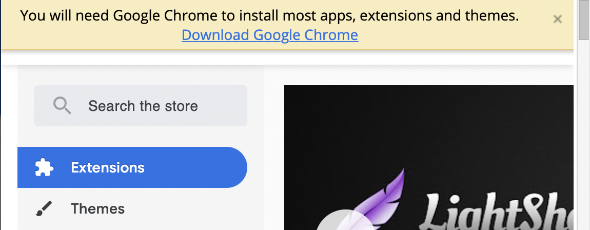 You will need Google Chrome to install most apps, extensions and themes